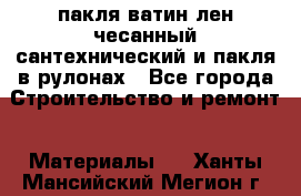 пакля ватин лен чесанный сантехнический и пакля в рулонах - Все города Строительство и ремонт » Материалы   . Ханты-Мансийский,Мегион г.
